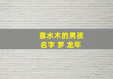 喜水木的男孩名字 罗 龙年